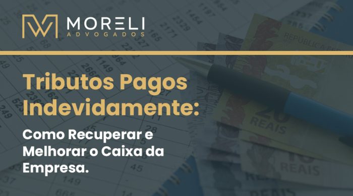 Tributos Pagos Indevidamente: Como Recuperar e Melhorar o Caixa da Empresa.