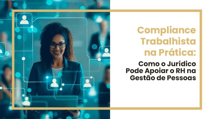 Compliance Trabalhista na Prática: Como o Jurídico Pode Apoiar o RH na Gestão de Pessoas
